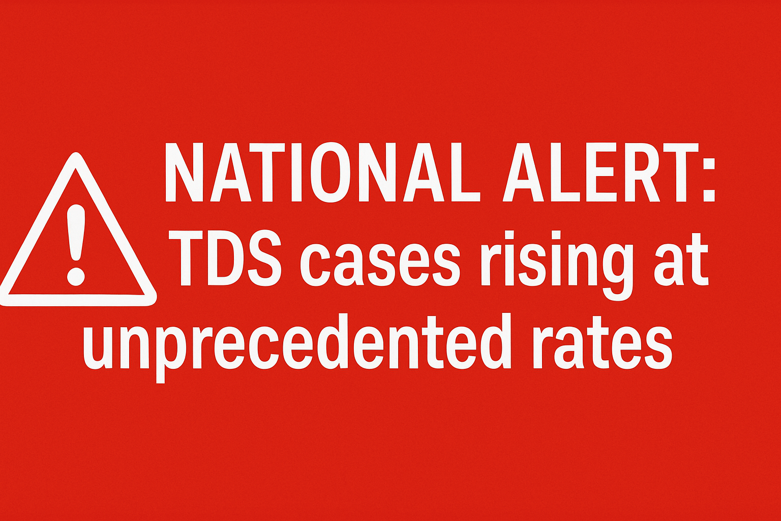 NATIONAL ALERT: TDS cases rising at unprecedented rates